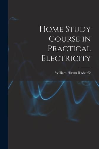 Cover image for Home Study Course in Practical Electricity
