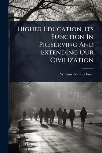Cover image for Higher Education, Its Function In Preserving And Extending Our Civilization