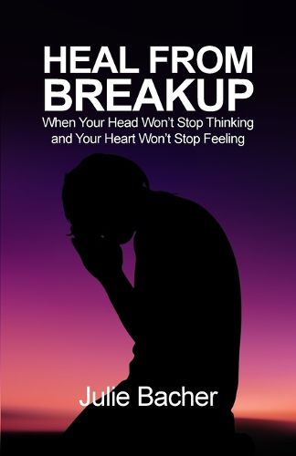 Cover image for Heal from Breakup: When Your Head Won't Stop Thinking and Your Heart Won't Stop Feeling