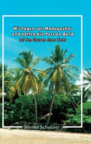 Cover image for Wir lagen vor Madagaskar und hatten die Pest an Bord. Auf den Spuren eines Lieds.