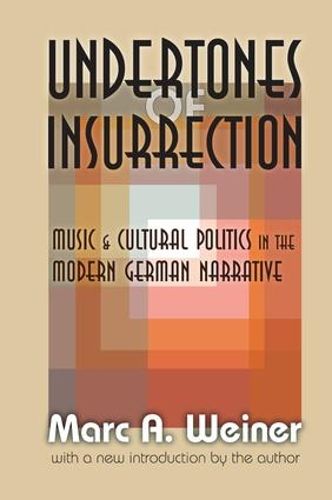 Cover image for Undertones of Insurrection: Music and Cultural Politics in the Modern German Narrative