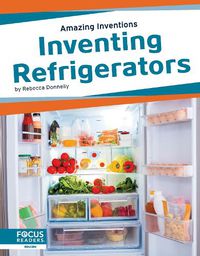 Cover image for Amazing Inventions: Inventing Refrigerators