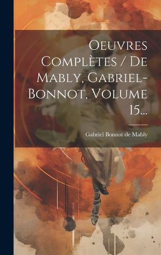Cover image for Oeuvres Completes / De Mably, Gabriel-bonnot, Volume 15...