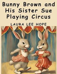 Cover image for Bunny Brown and His Sister Sue Playing Circus