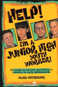 Cover image for Help! I'm a Junior High Youth Worker!: 50 Ways to Survive and Thrive in Ministry to Early Adolescents