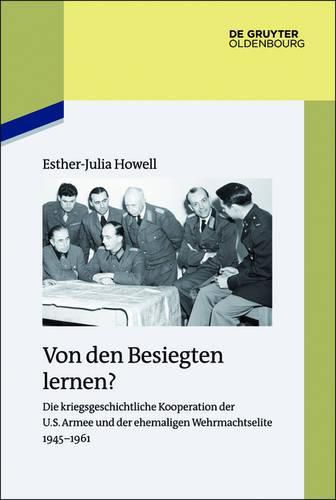 Cover image for Von Den Besiegten Lernen?: Die Kriegsgeschichtliche Kooperation Der U.S. Armee Und Der Ehemaligen Wehrmachtselite 1945-1961