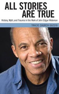 Cover image for All Stories Are True: History, Myth, and Trauma in the Work of John Edgar Wideman