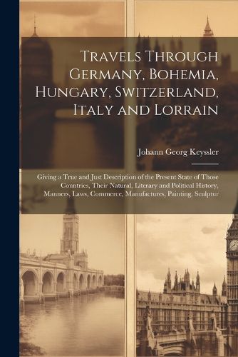 Cover image for Travels Through Germany, Bohemia, Hungary, Switzerland, Italy and Lorrain