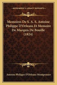 Cover image for Memoires de S. A. S. Antoine Philippe D'Orleans Et Memoire de Marquis de Bouille (1824)