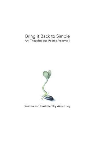 Cover image for Bring it Back to Simple: Art, Thoughts and Poems, Volume 1