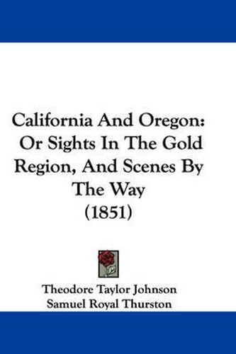 California And Oregon: Or Sights In The Gold Region, And Scenes By The Way (1851)