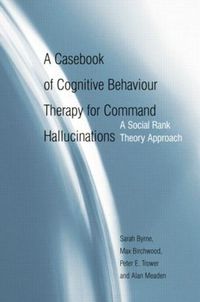 Cover image for A Casebook of Cognitive Behaviour Therapy for Command Hallucinations: A Social Rank Theory Approach