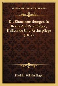 Cover image for Die Sinnestauschungen in Bezug Auf Psychologie, Heilkunde Und Rechtspflege (1837)