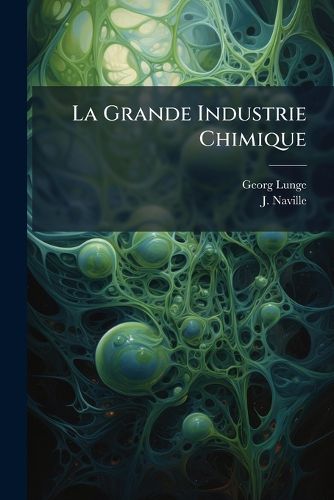 Cover image for La Grande Industrie Chimique: Sulfate de Soude.- Acide Chlorhydrique. Soude Brute...