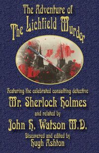 Cover image for The Adventure of the Lichfield Murder: Featuring the celebrated consulting detective Mr. Sherlock Holmes and related by John H. Watson M.D.
