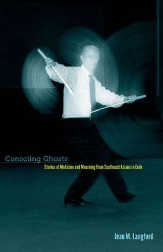 Cover image for Consoling Ghosts: Stories of Medicine and Mourning from Southeast Asians in Exile