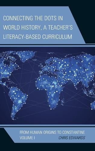 Cover image for Connecting the Dots in World History, A Teacher's Literacy-Based Curriculum: From Human Origins to Constantine