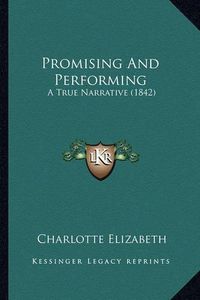 Cover image for Promising and Performing: A True Narrative (1842)