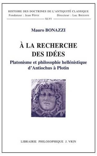 a la Recherche Des Idees: Platonisme Et Philosophie Hellenistique d'Antiochus a Plotin