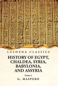 Cover image for History of Egypt, Chaldea, Syria, Babylonia, and Assyria by G. Maspero Volume 2