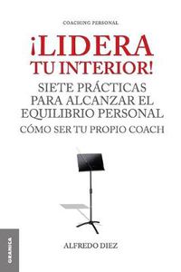 Cover image for !Lidera Tu Interior!: Se tu propio coach: siete practicas para alcanzar el equilibrio personal