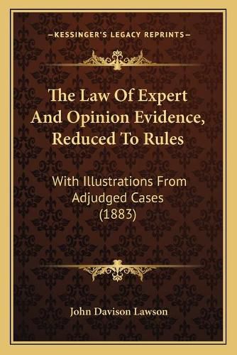 Cover image for The Law of Expert and Opinion Evidence, Reduced to Rules: With Illustrations from Adjudged Cases (1883)