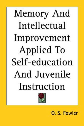 Cover image for Memory And Intellectual Improvement Applied To Self-education And Juvenile Instruction