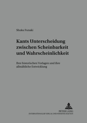 Cover image for Kants Unterscheidung Zwischen Scheinbarkeit Und Wahrscheinlichkeit: Ihre Historischen Vorlagen Und Ihre Allmaehliche Entwicklung