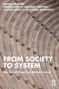 Cover image for From Society to System: The Social Theory of Michel Freitag