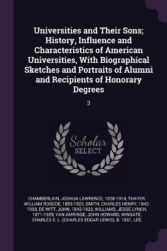 Cover image for Universities and Their Sons; History, Influence and Characteristics of American Universities, With Biographical Sketches and Portraits of Alumni and Recipients of Honorary Degrees