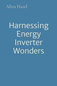 Cover image for Harnessing Energy Inverter Wonders