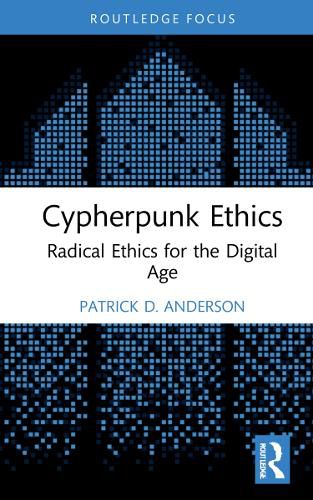 Cypherpunk Ethics: Radical Ethics for the Digital Age