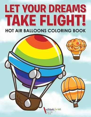 Cover image for Let Your Dreams Take Flight! Hot Air Balloons Coloring Book