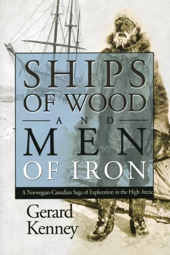 Cover image for Ships of Wood and Men of Iron: A Norwegian-Canadian Saga of Exploration in the High Arctic