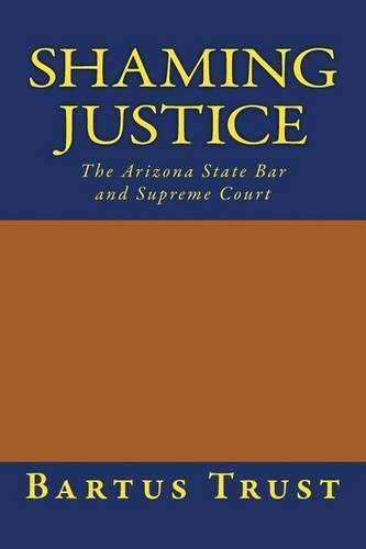 Shaming Justice: The Arizona State Bar and Supreme Court