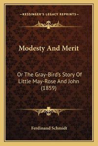 Cover image for Modesty and Merit: Or the Gray-Bird's Story of Little May-Rose and John (1859)