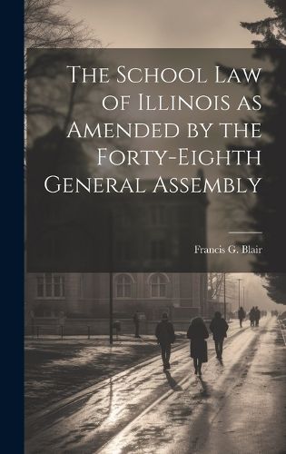Cover image for The School Law of Illinois as Amended by the Forty-Eighth General Assembly
