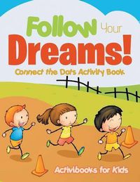 Cover image for Follow Your Dreams! Connect the Dots Activity Book