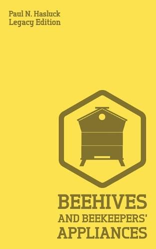 Cover image for Beehives And Bee Keepers' Appliances (Legacy Edition): A Practical Manual For Handmade Bee Hives, Wax And Honey Extraction Tools, And Traditional Apiary Work