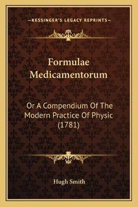 Cover image for Formulae Medicamentorum: Or a Compendium of the Modern Practice of Physic (1781)