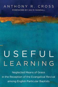 Cover image for Useful Learning: Neglected Means of Grace in the Reception of the Evangelical Revival Among English Particular Baptists