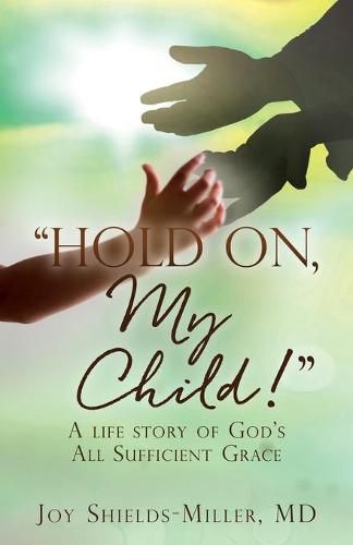 Cover image for Hold On, My Child!: A life story of God's All Sufficient Grace