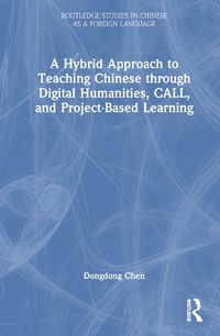 Cover image for A Hybrid Approach to Teaching Chinese through Digital Humanities, CALL, and Project-Based Learning