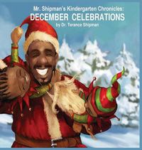 Cover image for Mr. Shipman's Kindergarten Chronicles: December Celebrations