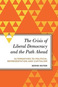 Cover image for The Crisis of Liberal Democracy and the Path Ahead: Alternatives to Political Representation and Capitalism