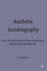 Cover image for Aesthetic Autobiography: From Life to Art in Marcel Proust, James Joyce, Virginia Woolf and Anais Nin