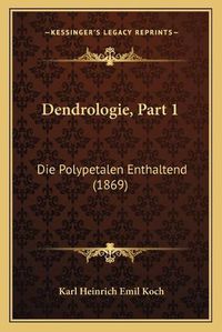 Cover image for Dendrologie, Part 1: Die Polypetalen Enthaltend (1869)