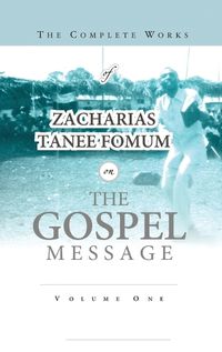 Cover image for The Complete Works of Zacharias Tanee Fomum on the Gospel Message