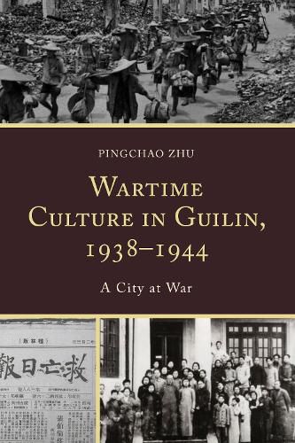 Cover image for Wartime Culture in Guilin, 1938-1944: A City at War