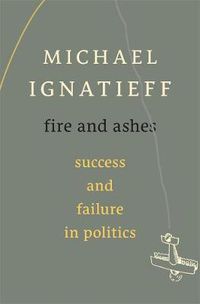 Cover image for Fire and Ashes: Success and Failure in Politics